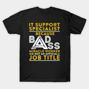 It Support Specialist Because Badass Miracle Worker Is Not An Official Job Title T-Shirt